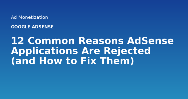 12 Common Reasons AdSense Applications Are Rejected (and How to Fix Them)