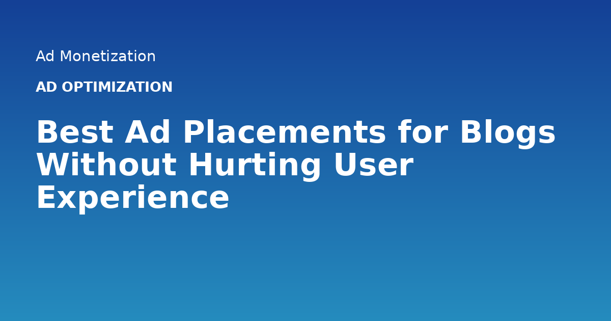 Best Ad Placements for Blogs Without Hurting User Experience