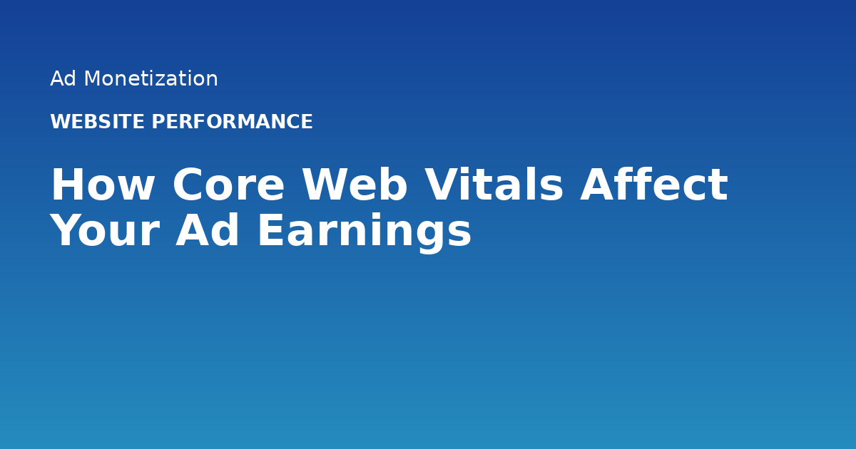 How Core Web Vitals Affect Your Ad Earnings