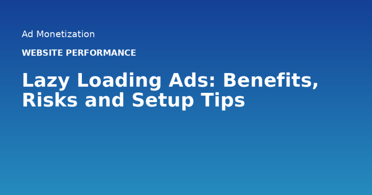 Lazy Loading Ads: Benefits, Risks and Setup Tips