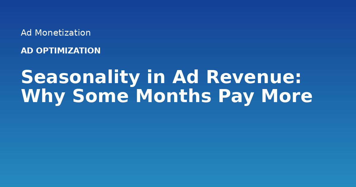 Seasonality in Ad Revenue: Why Some Months Pay More
