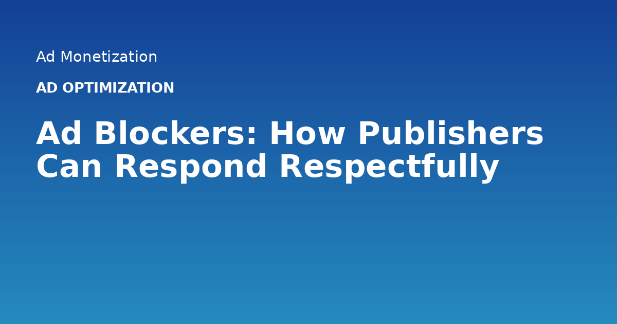 Ad Blockers: How Publishers Can Respond Respectfully