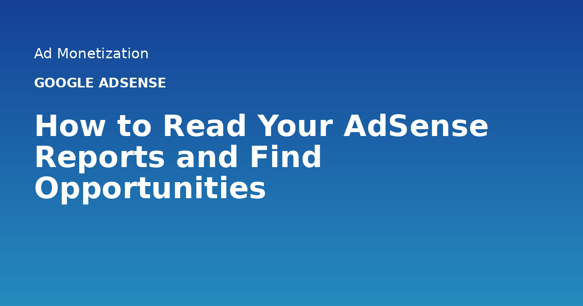 How to Read Your AdSense Reports and Find Opportunities